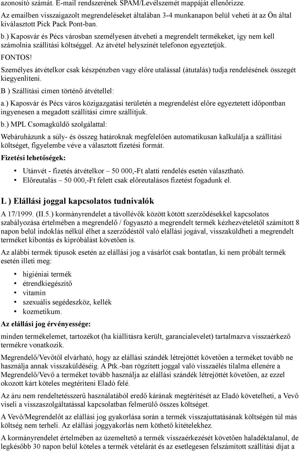 Az átvétel helyszínét telefonon egyeztetjük. FONTOS! Személyes átvételkor csak készpénzben vagy előre utalással (átutalás) tudja rendelésének összegét kiegyenlíteni.