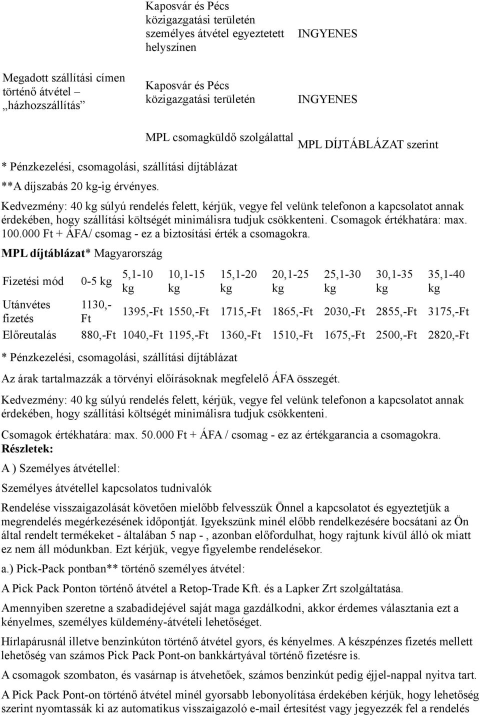 MPL csomagküldő szolgálattal MPL DÍJTÁBLÁZAT szerint Kedvezmény: 40 kg súlyú rendelés felett, kérjük, vegye fel velünk telefonon a kapcsolatot annak érdekében, hogy szállítási költségét minimálisra