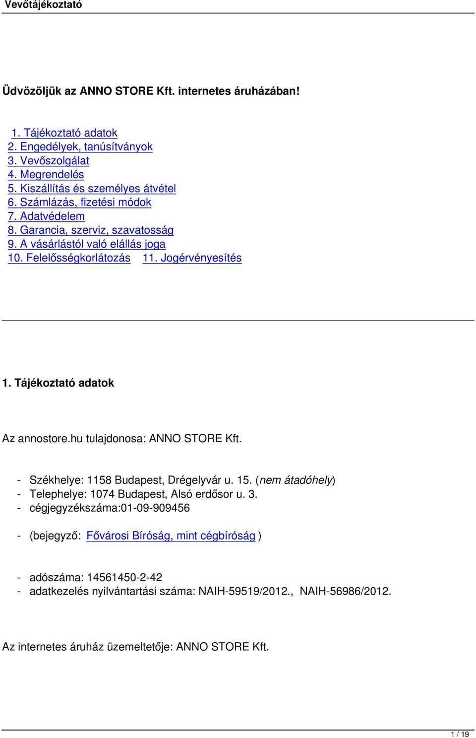 Tájékoztató adatok Az annostore.hu tulajdonosa: ANNO STORE Kft. - Székhelye: 1158 Budapest, Drégelyvár u. 15. (nem átadóhely) - Telephelye: 1074 Budapest, Alsó erdősor u. 3.