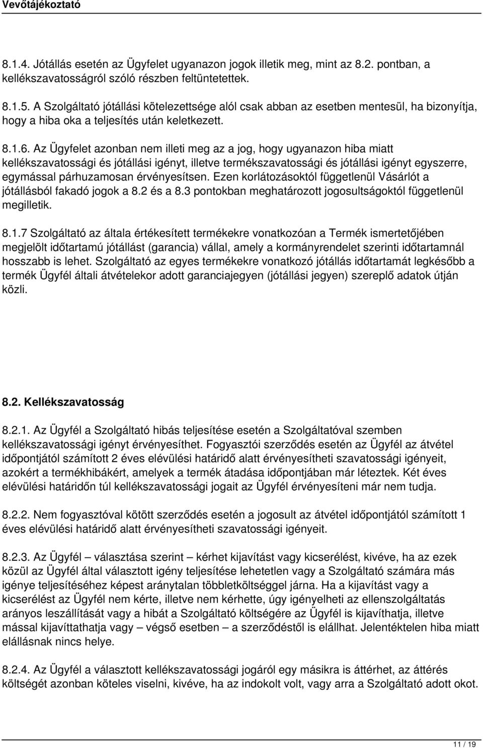 Az Ügyfelet azonban nem illeti meg az a jog, hogy ugyanazon hiba miatt kellékszavatossági és jótállási igényt, illetve termékszavatossági és jótállási igényt egyszerre, egymással párhuzamosan