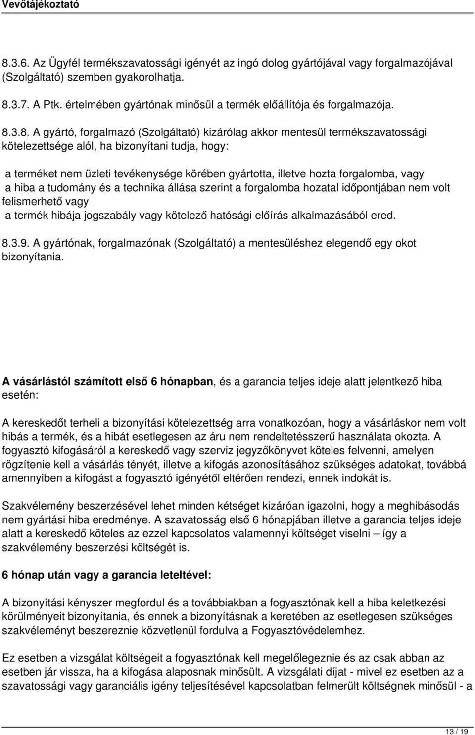 3.8. A gyártó, forgalmazó (Szolgáltató) kizárólag akkor mentesül termékszavatossági kötelezettsége alól, ha bizonyítani tudja, hogy: a terméket nem üzleti tevékenysége körében gyártotta, illetve