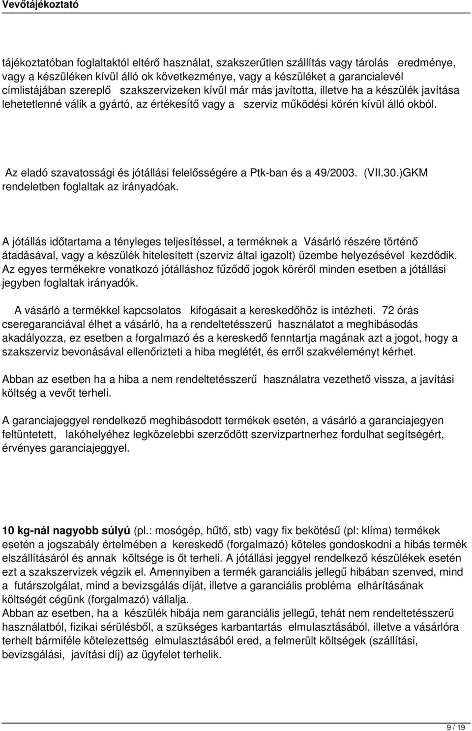 Az eladó szavatossági és jótállási felelősségére a Ptk-ban és a 49/2003. (VII.30.)GKM rendeletben foglaltak az irányadóak.