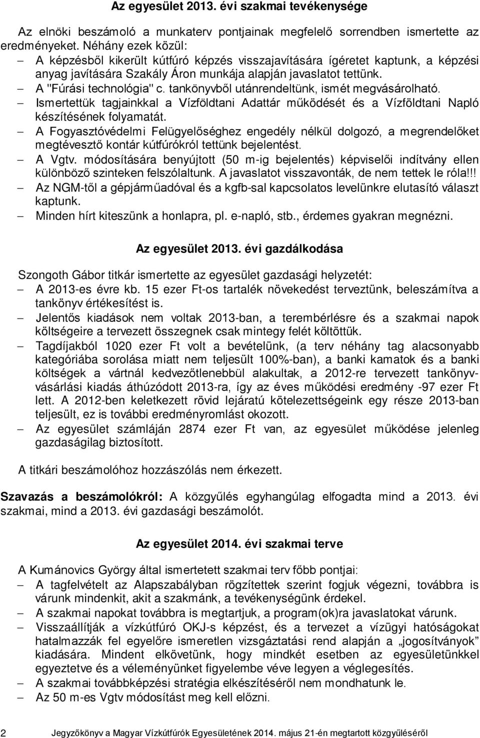 tankönyvből utánrendeltünk, ismét megvásárolható. Ismertettük tagjainkkal a Vízföldtani Adattár működését és a Vízföldtani Napló készítésének folyamatát.