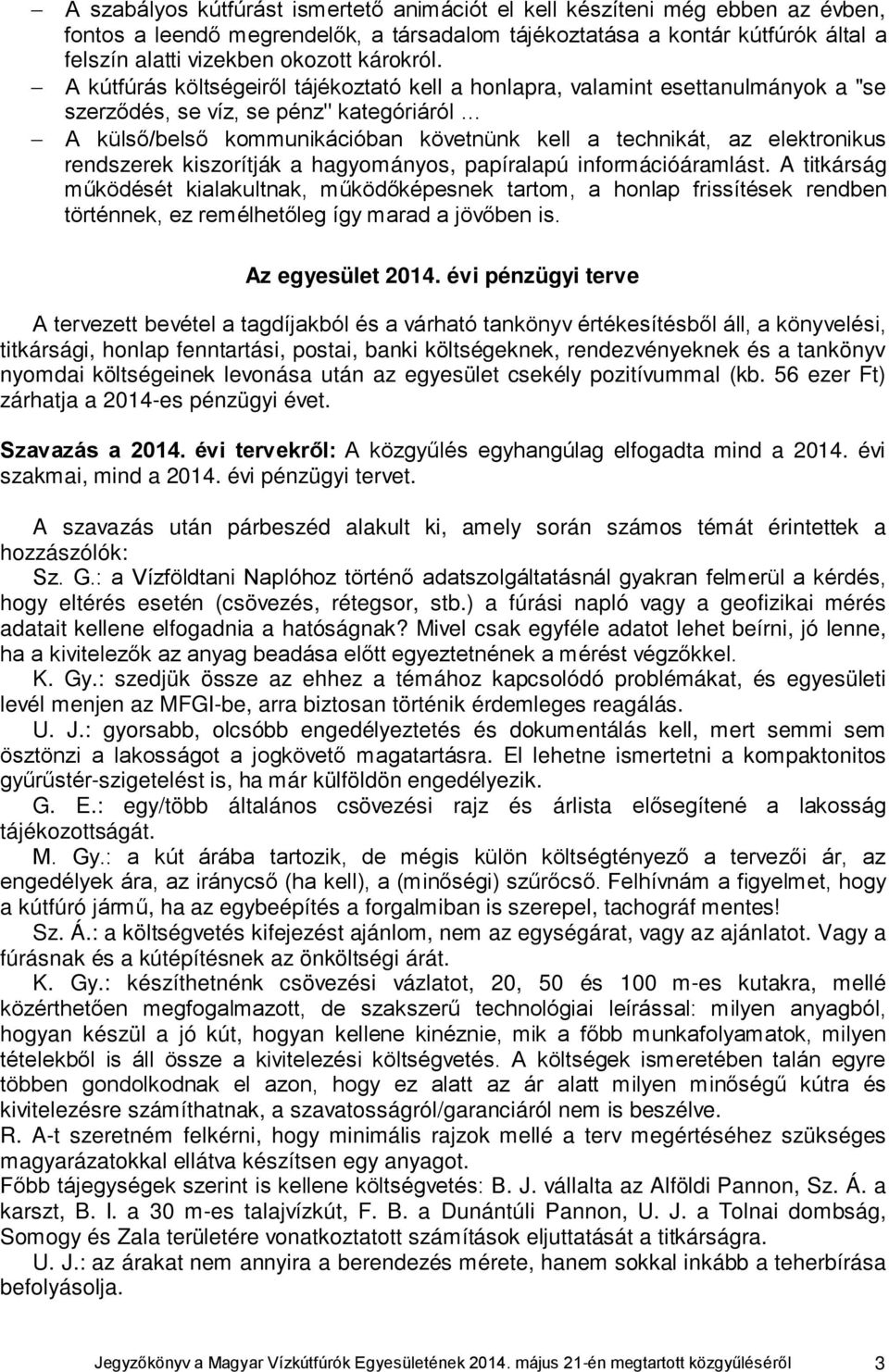 A kútfúrás költségeiről tájékoztató kell a honlapra, valamint esettanulmányok a "se szerződés, se víz, se pénz" kategóriáról A külső/belső kommunikációban követnünk kell a technikát, az elektronikus