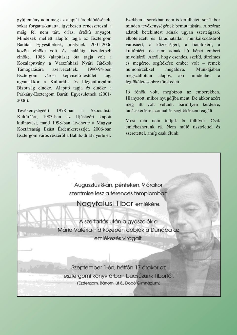 1988 (alapítása) óta tagja volt a Közalapítvány a Várszínházi Nyári Játékok Támogatására szervezetnek.