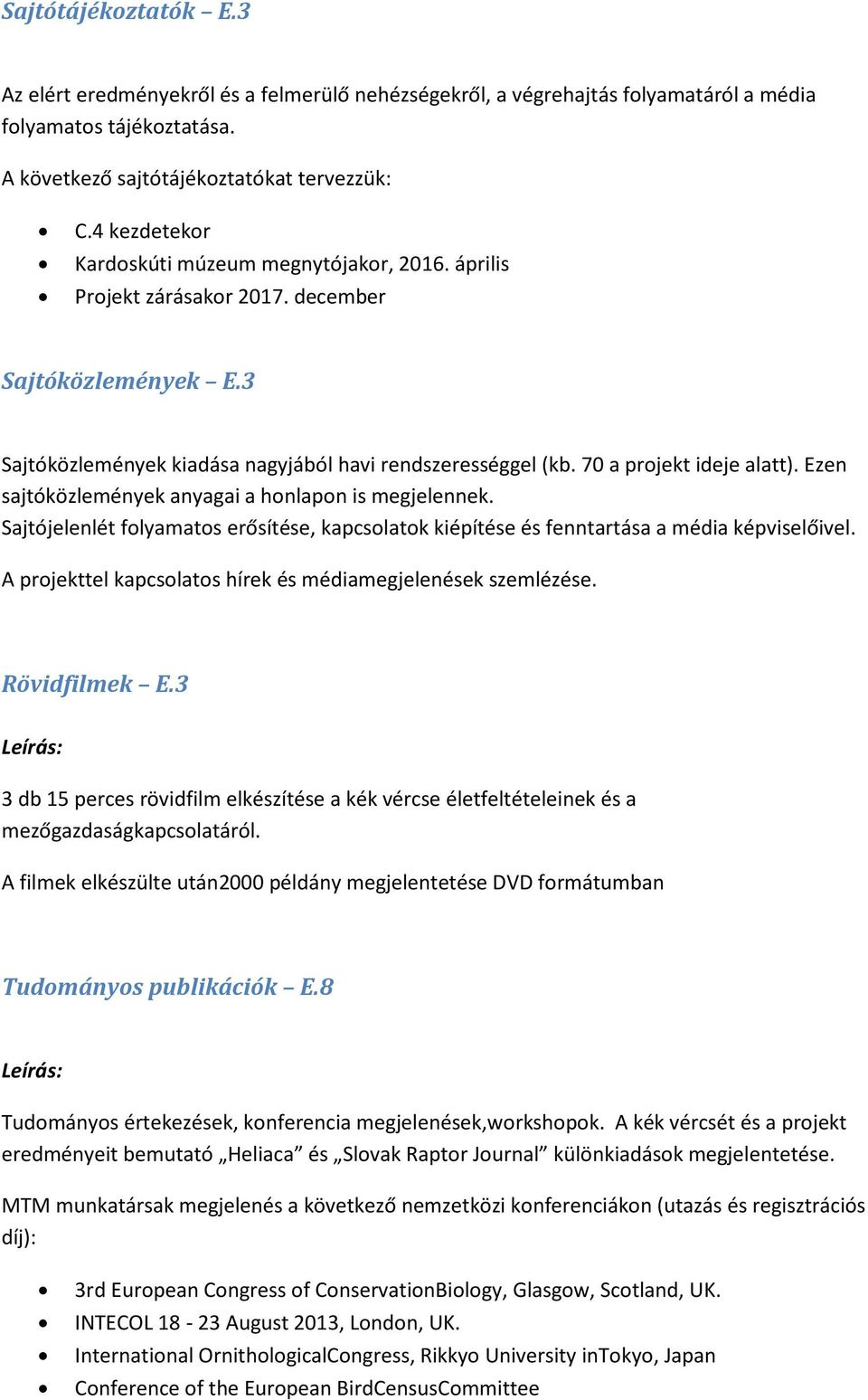 70 a projekt ideje alatt). Ezen sajtóközlemények anyagai a honlapon is megjelennek. Sajtójelenlét folyamatos erősítése, kapcsolatok kiépítése és fenntartása a média képviselőivel.