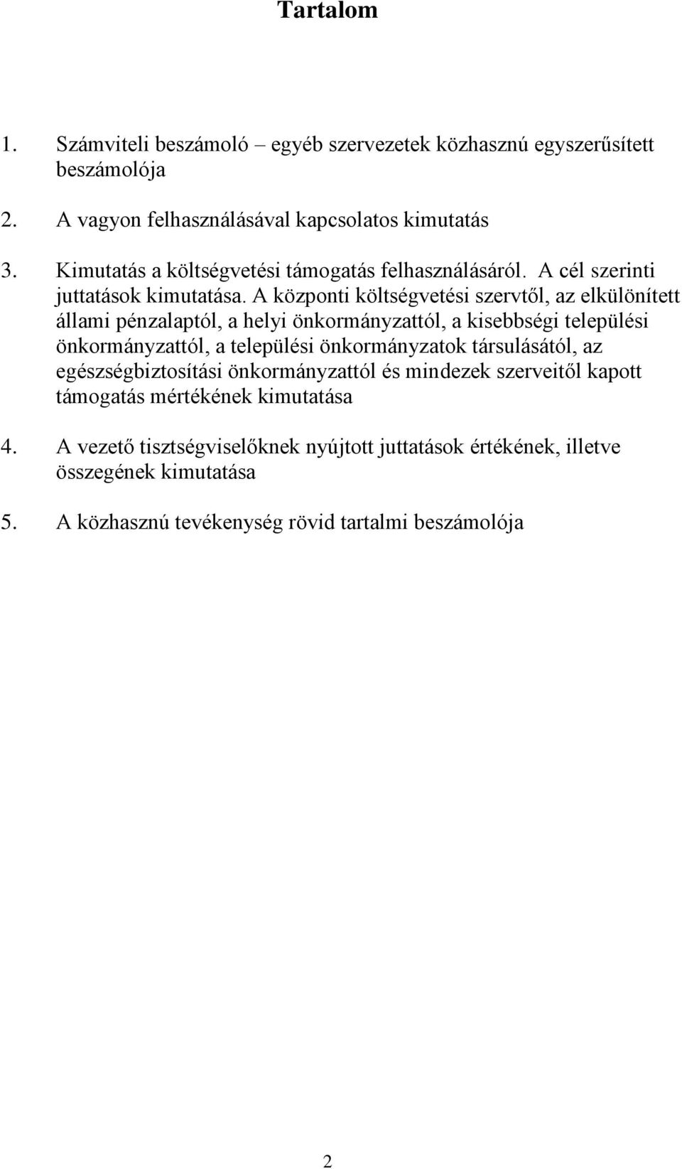 A központi költségvetési szervtől, az elkülönített állami pénzalaptól, a helyi önkormányzattól, a kisebbségi települési önkormányzattól, a települési önkormányzatok