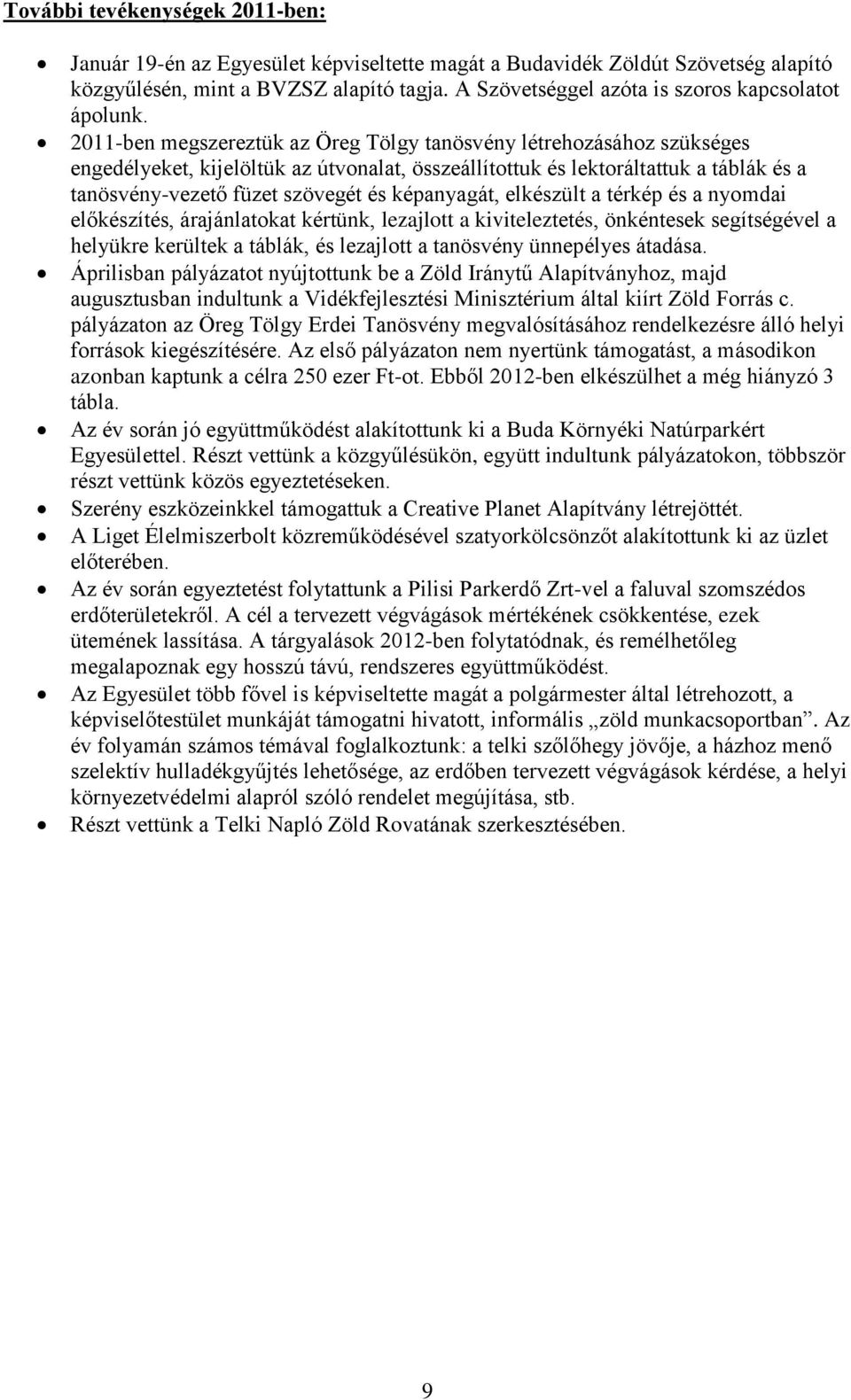 2011-ben megszereztük az Öreg Tölgy tanösvény létrehozásához szükséges engedélyeket, kijelöltük az útvonalat, összeállítottuk és lektoráltattuk a táblák és a tanösvény-vezető füzet szövegét és