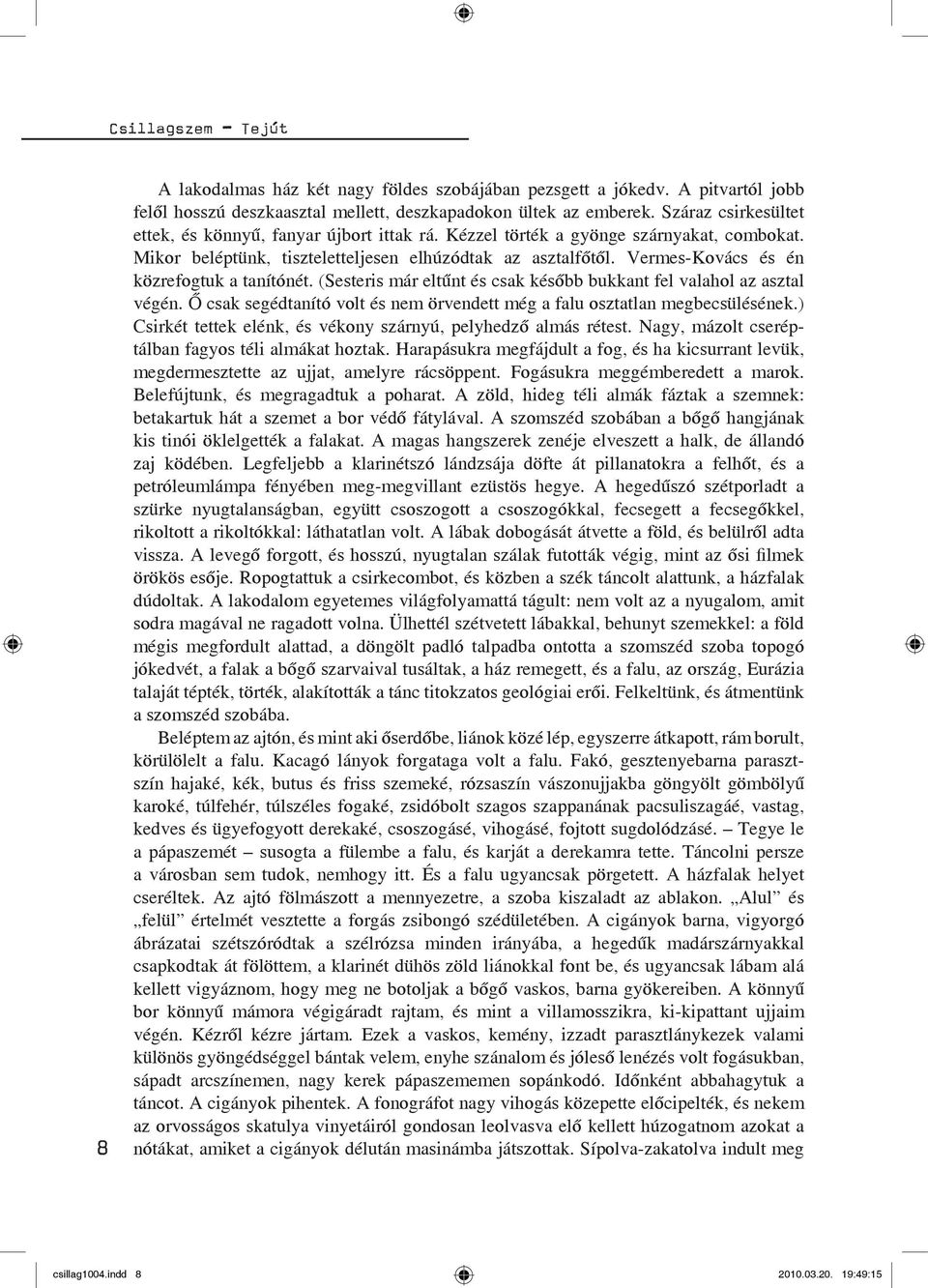 Vermes-Kovács és én közrefogtuk a tanítónét. (Sesteris már eltűnt és csak később bukkant fel valahol az asztal végén. Ő csak segédtanító volt és nem örvendett még a falu osztatlan megbecsülésének.