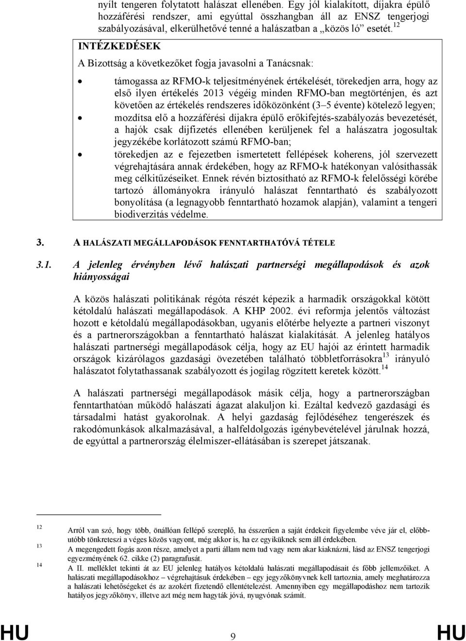 12 INTÉZKEDÉSEK A Bizottság a következőket fogja javasolni a Tanácsnak: támogassa az RFMO-k teljesítményének értékelését, törekedjen arra, hogy az első ilyen értékelés 2013 végéig minden RFMO-ban