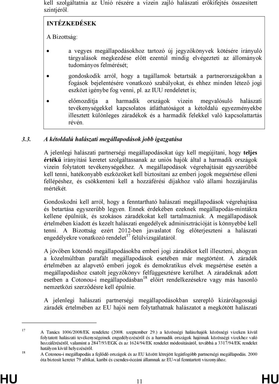 gondoskodik arról, hogy a tagállamok betartsák a partnerországokban a fogások bejelentésére vonatkozó szabályokat, és ehhez minden létező jogi eszközt igénybe fog venni, pl.