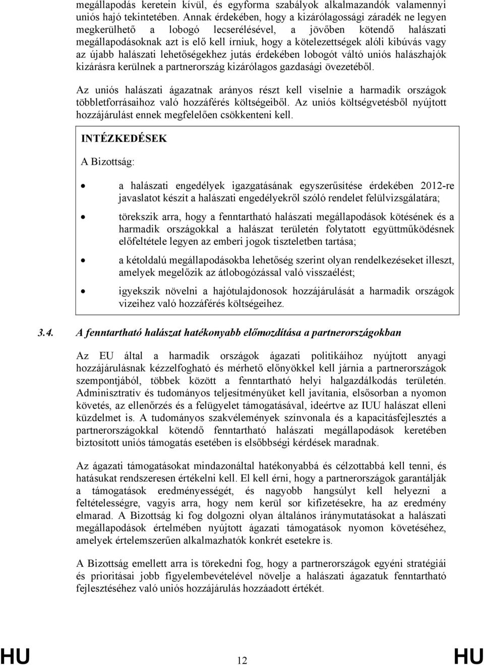 kibúvás vagy az újabb halászati lehetőségekhez jutás érdekében lobogót váltó uniós halászhajók kizárásra kerülnek a partnerország kizárólagos gazdasági övezetéből.