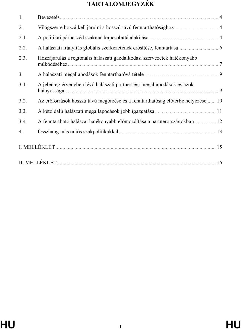 A jelenleg érvényben lévő halászati partnerségi megállapodások és azok hiányosságai... 9 3.2. Az erőforrások hosszú távú megőrzése és a fenntarthatóság előtérbe helyezése... 10 3.3. A kétoldalú halászati megállapodások jobb igazgatása.