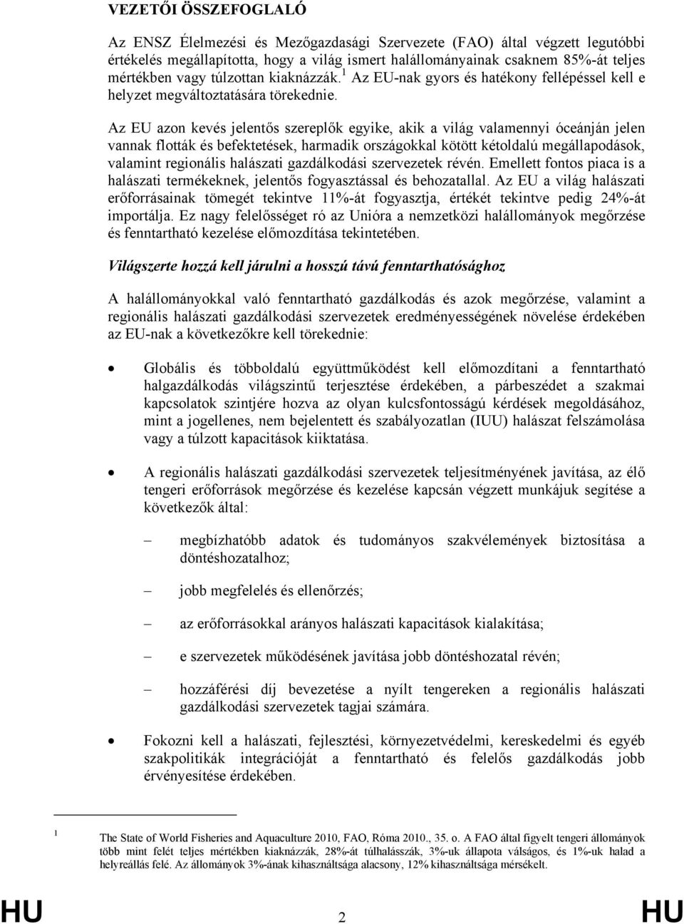 Az EU azon kevés jelentős szereplők egyike, akik a világ valamennyi óceánján jelen vannak flották és befektetések, harmadik országokkal kötött kétoldalú megállapodások, valamint regionális halászati