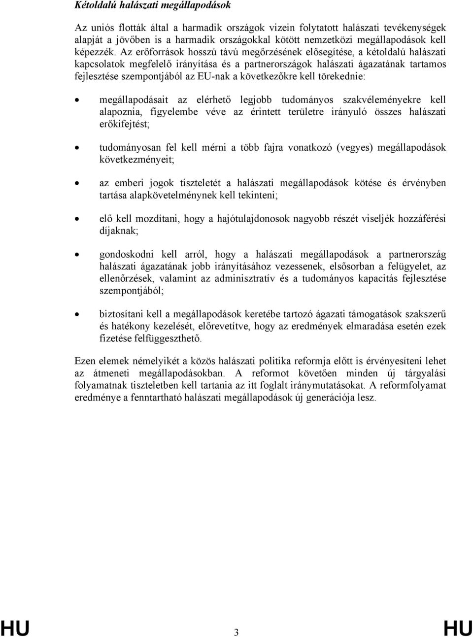 Az erőforrások hosszú távú megőrzésének elősegítése, a kétoldalú halászati kapcsolatok megfelelő irányítása és a partnerországok halászati ágazatának tartamos fejlesztése szempontjából az EU-nak a