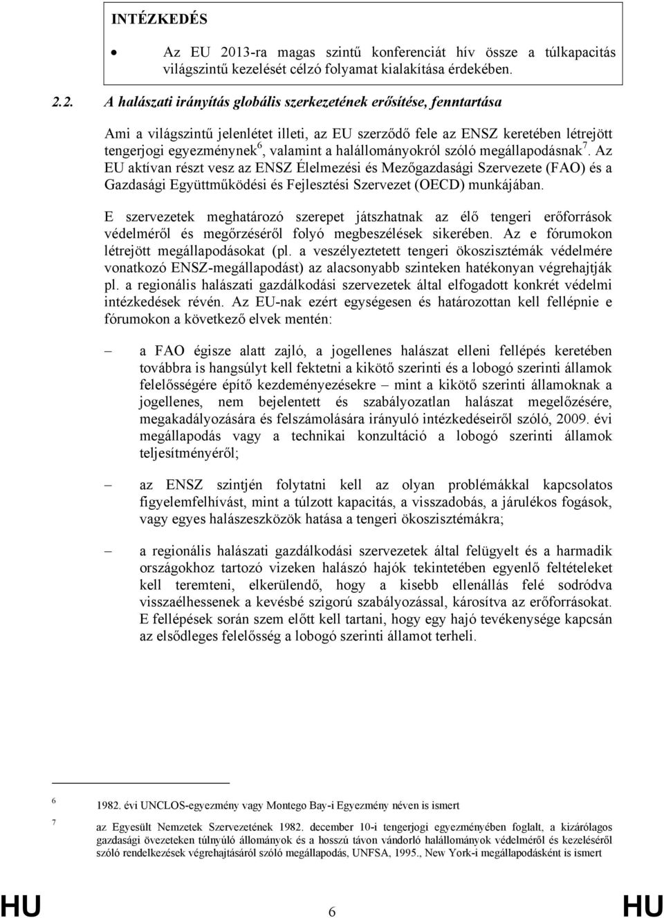 2. A halászati irányítás globális szerkezetének erősítése, fenntartása Ami a világszintű jelenlétet illeti, az EU szerződő fele az ENSZ keretében létrejött tengerjogi egyezménynek 6, valamint a