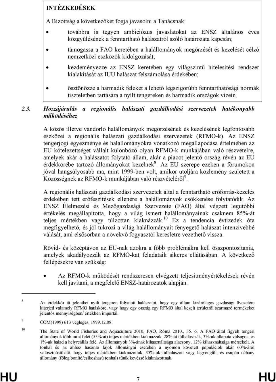 az IUU halászat felszámolása érdekében; ösztönözze a harmadik feleket a lehető legszigorúbb fenntarthatósági normák tiszteletben tartására a nyílt tengereken és harmadik országok vizein. 2.3.