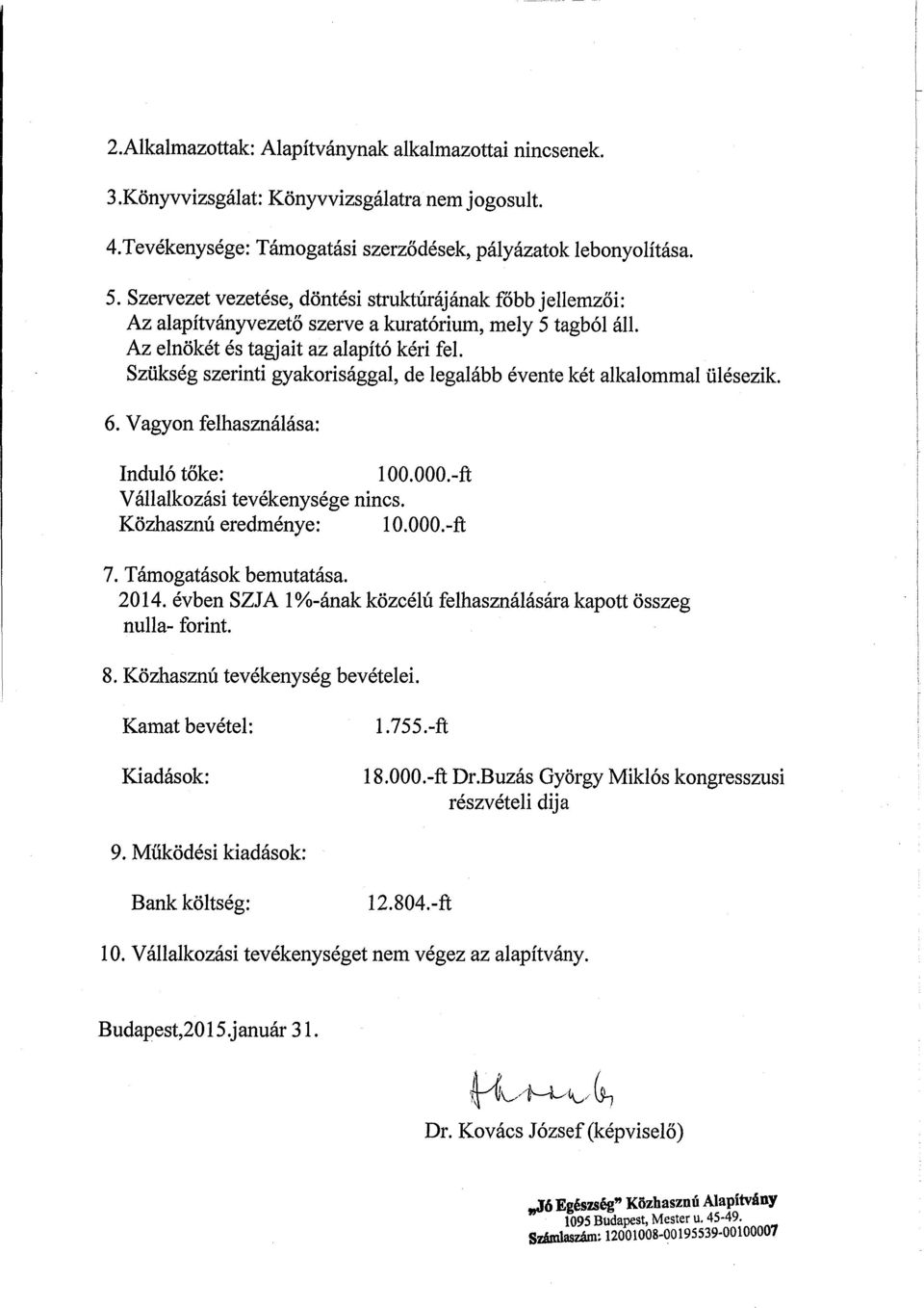 Szükség szerinti gyakorisággal, de legalább évente két alkalommal ülésezik. 6. Vagyon felhasználása: Induló tőke: 100.000.-ft Vállalkozási tevékenysége nincs. Közhasznú eredménye: 10.000.-ft 7.