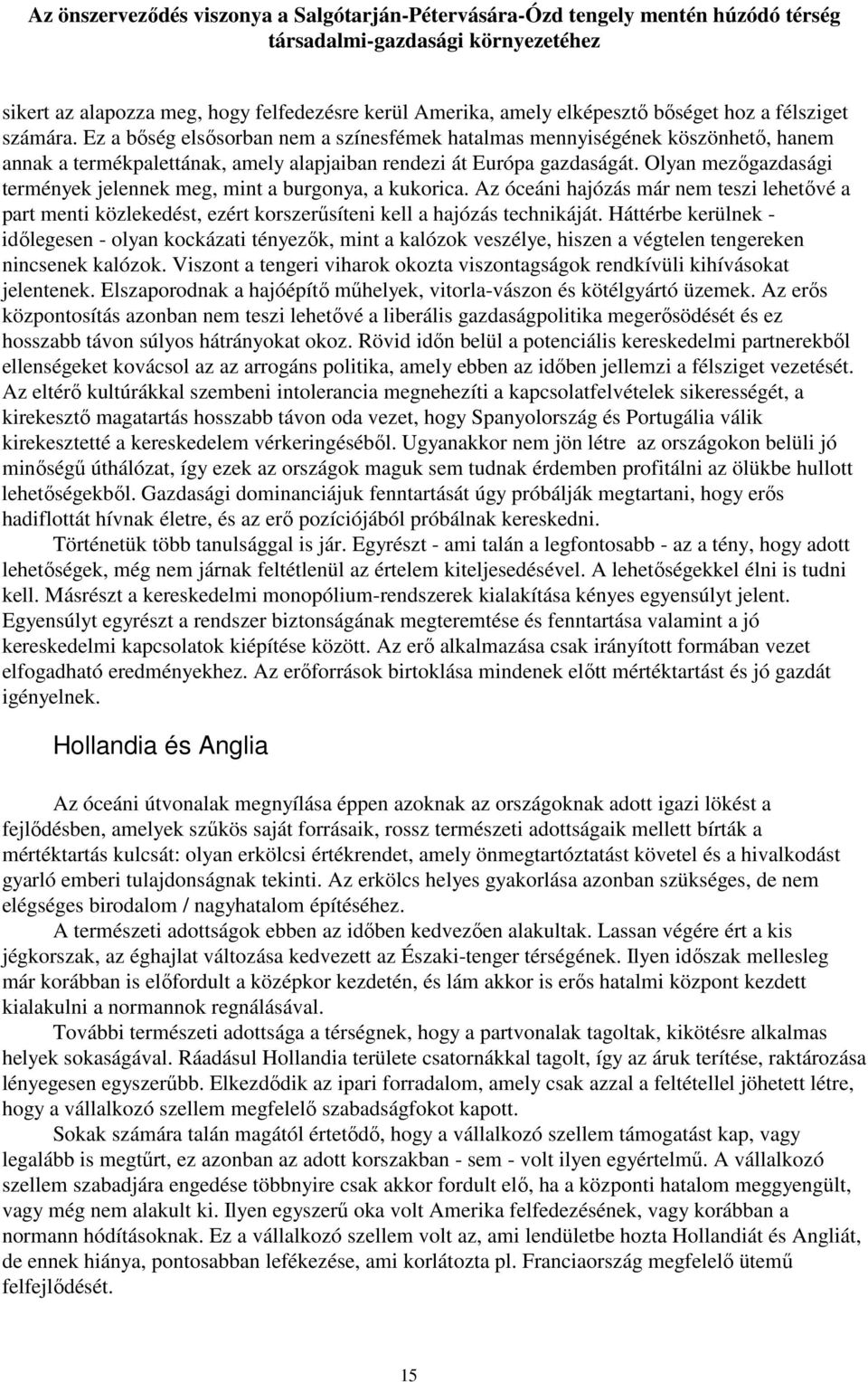 Olyan mezıgazdasági termények jelennek meg, mint a burgonya, a kukorica. Az óceáni hajózás már nem teszi lehetıvé a part menti közlekedést, ezért korszerősíteni kell a hajózás technikáját.