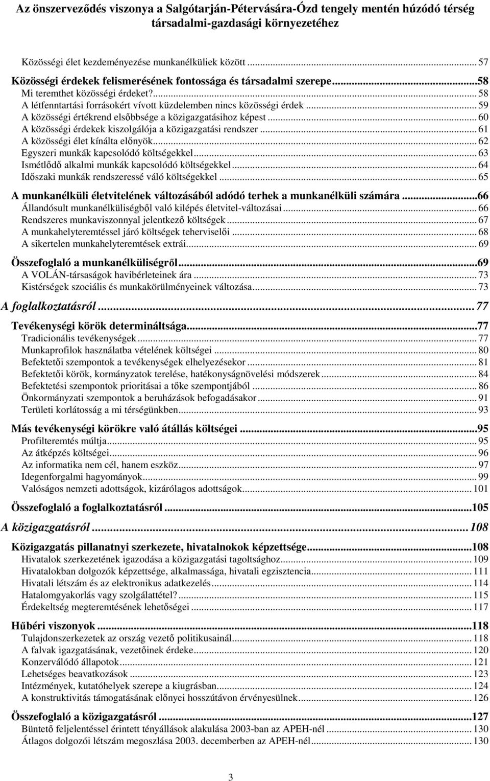 .. 60 A közösségi érdekek kiszolgálója a közigazgatási rendszer... 61 A közösségi élet kínálta elınyök... 62 Egyszeri munkák kapcsolódó költségekkel.