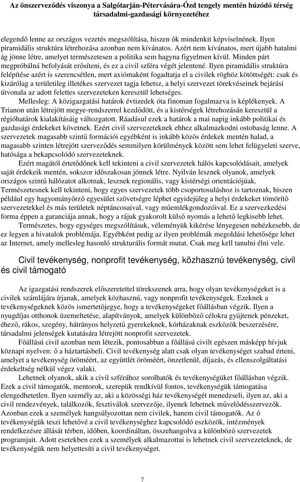 Ilyen piramidális struktúra felépítése azért is szerencsétlen, mert axiómaként fogadtatja el a civilek röghöz kötöttségét: csak és kizárólag a területileg illetékes szervezet tagja lehetsz, a helyi