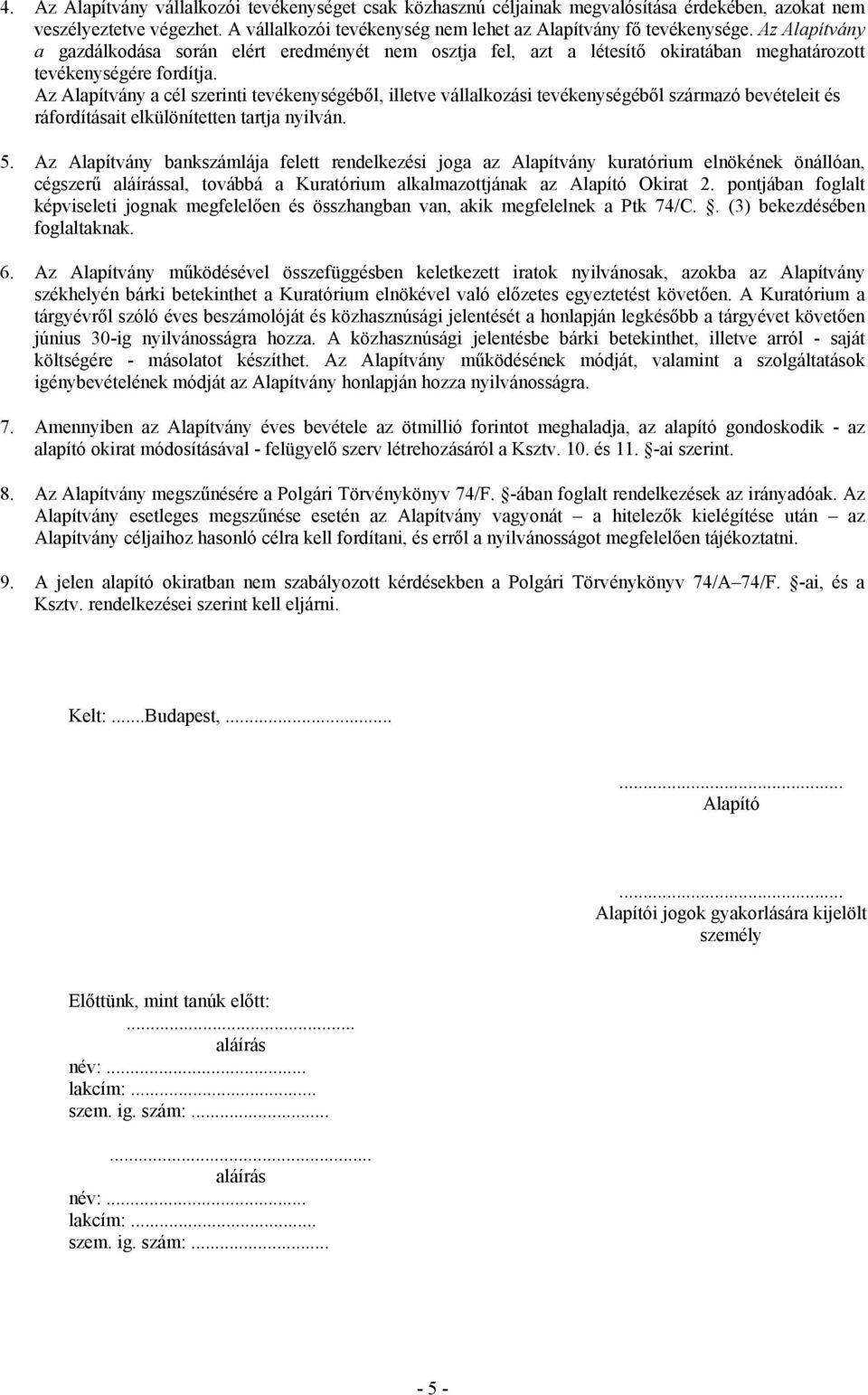 Az Alapítvány a cél szerinti tevékenységéből, illetve vállalkozási tevékenységéből származó bevételeit és ráfordításait elkülönítetten tartja nyilván. 5.