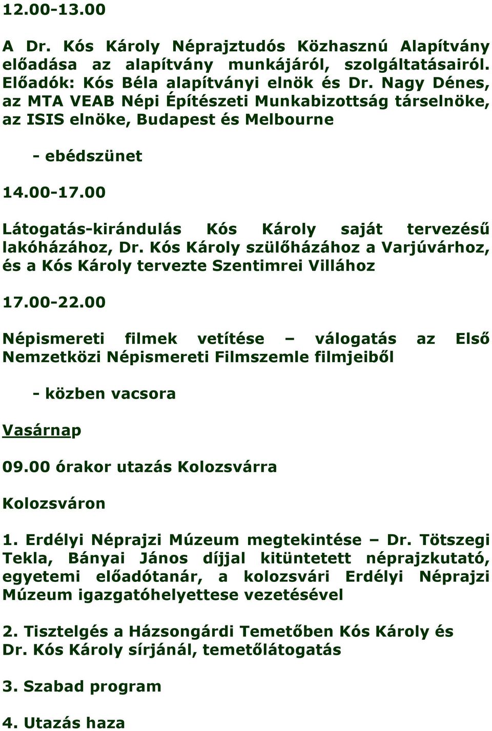 ós ároly szülőházához a Varjúvárhoz, és a ós ároly tervezte zentimrei Villához 17.00-22.