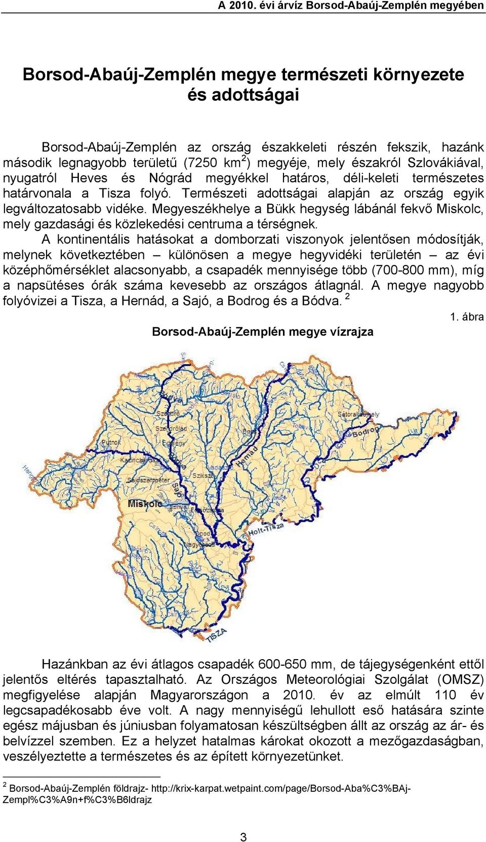 (7250 km 2 ) megyéje, mely északról Szlovákiával, nyugatról Heves és Nógrád megyékkel határos, déli-keleti természetes határvonala a Tisza folyó.