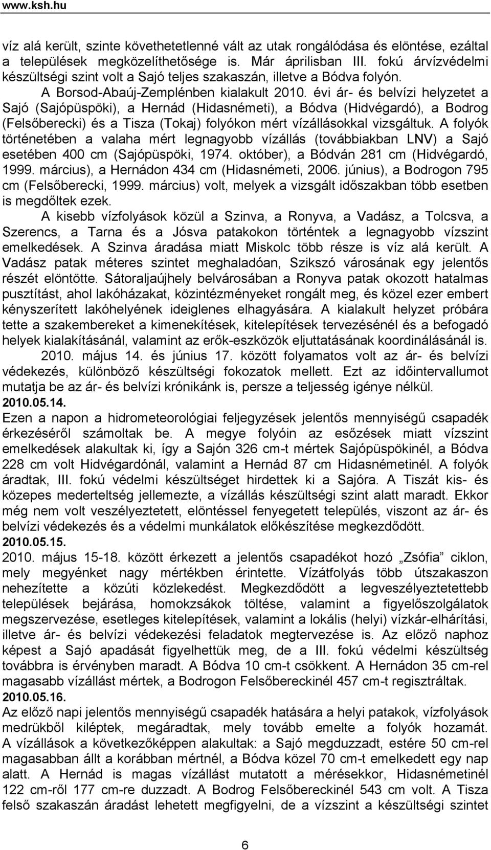 évi ár- és belvízi helyzetet a Sajó (Sajópüspöki), a Hernád (Hidasnémeti), a Bódva (Hidvégardó), a Bodrog (Felsőberecki) és a Tisza (Tokaj) folyókon mért vízállásokkal vizsgáltuk.