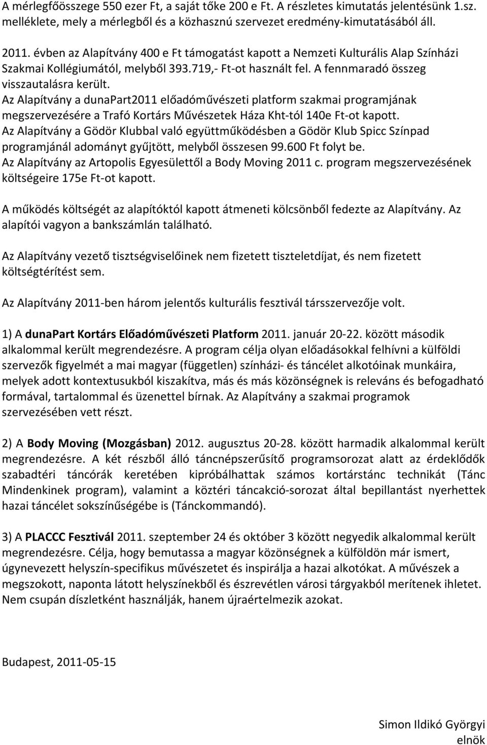 Az Alapítvány a dunapart2011 előadóművészeti platform szakmai programjának megszervezésére a Trafó Kortárs Művészetek Háza Kht-tól 140e Ft-ot kapott.