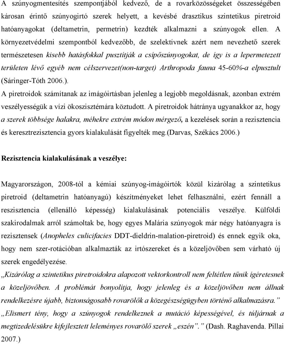 A környezetvédelmi szempontból kedvezőbb, de szelektívnek azért nem nevezhető szerek természetesen kisebb hatásfokkal pusztítják a csípőszúnyogokat, de így is a lepermetezett területen lévő egyéb nem