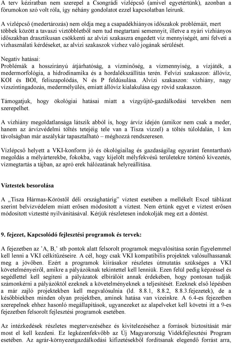 drasztikusan csökkenti az alvízi szakaszra engedett víz mennyiségét, ami felveti a vízhasználati kérdéseket, az alvízi szakaszok vízhez való jogának sérülését.