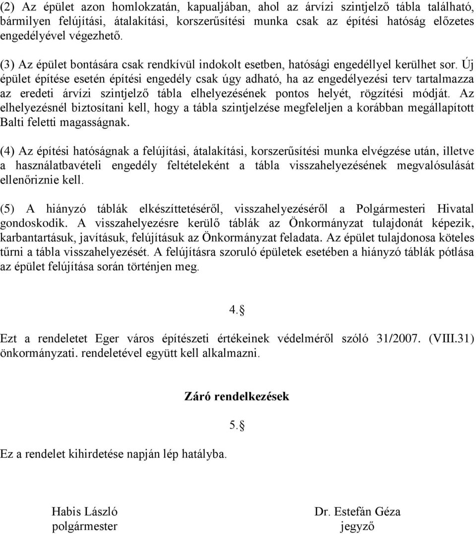 Új épület építése esetén építési engedély csak úgy adható, ha az engedélyezési terv tartalmazza az eredeti árvízi szintjelző tábla elhelyezésének pontos helyét, rögzítési módját.