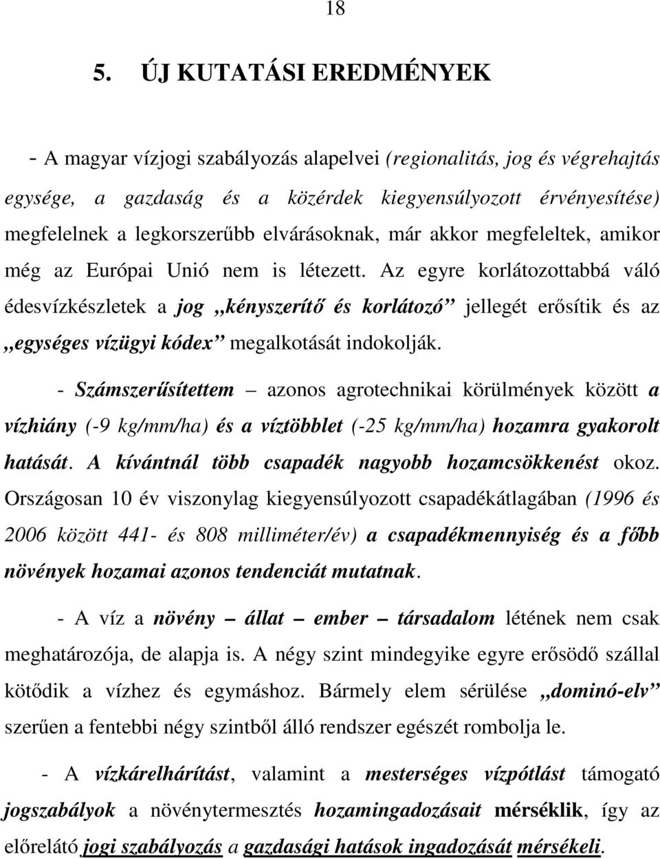 Az egyre korlátozottabbá váló édesvízkészletek a jog kényszerítı és korlátozó jellegét erısítik és az egységes vízügyi kódex megalkotását indokolják.