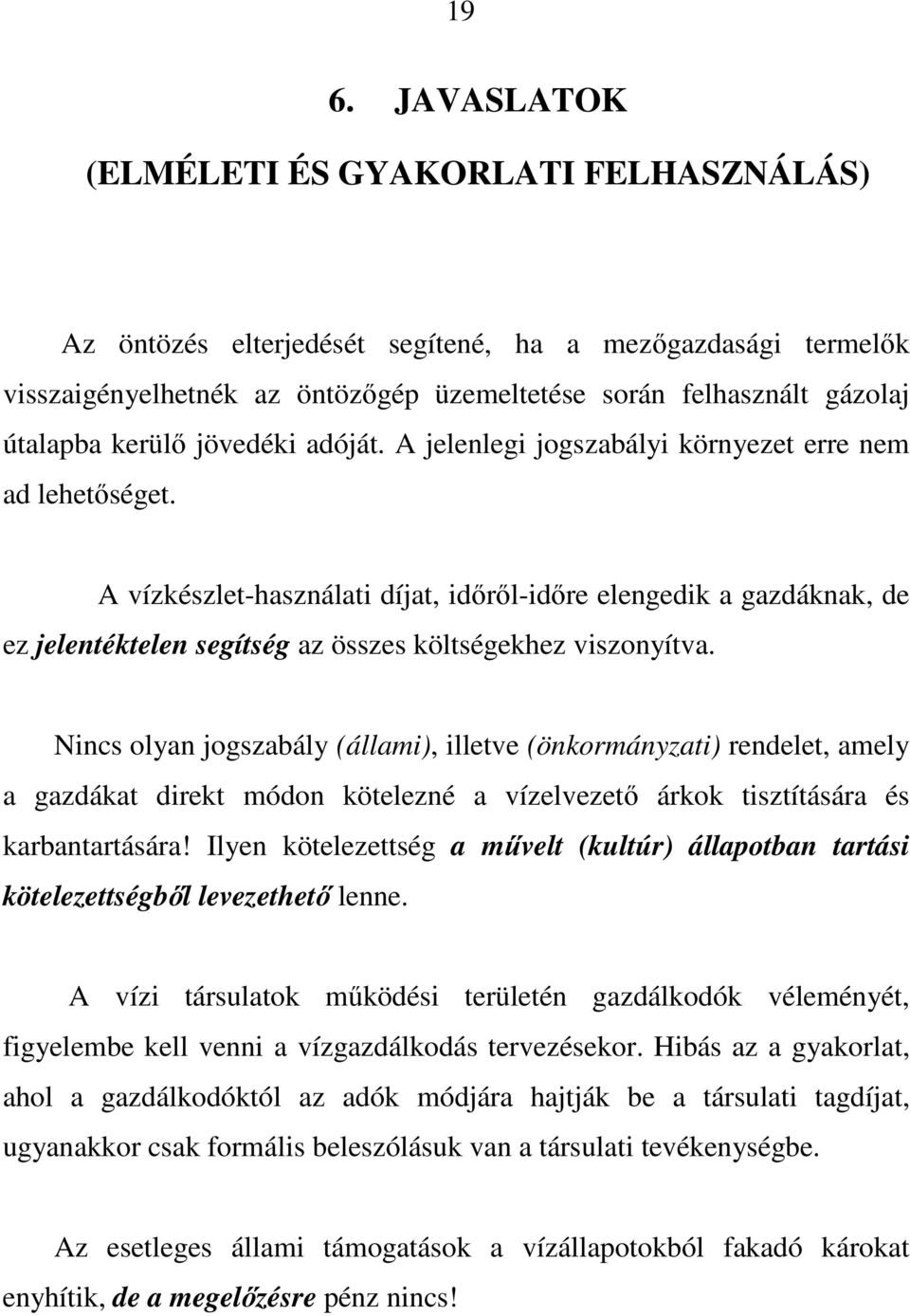 A vízkészlet-használati díjat, idırıl-idıre elengedik a gazdáknak, de ez jelentéktelen segítség az összes költségekhez viszonyítva.