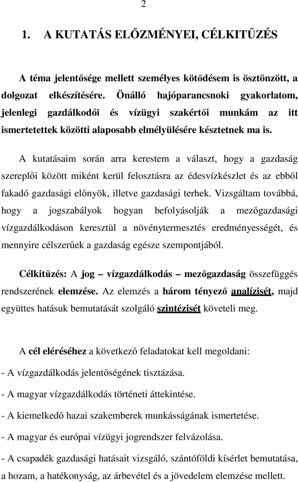 A kutatásaim során arra kerestem a választ, hogy a gazdaság szereplıi között miként kerül felosztásra az édesvízkészlet és az ebbıl fakadó gazdasági elınyök, illetve gazdasági terhek.