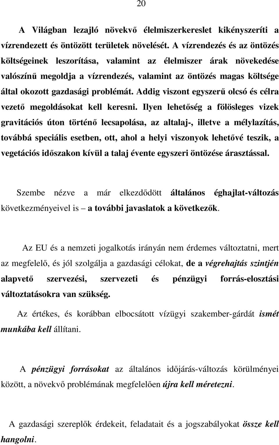 Addig viszont egyszerő olcsó és célra vezetı megoldásokat kell keresni.