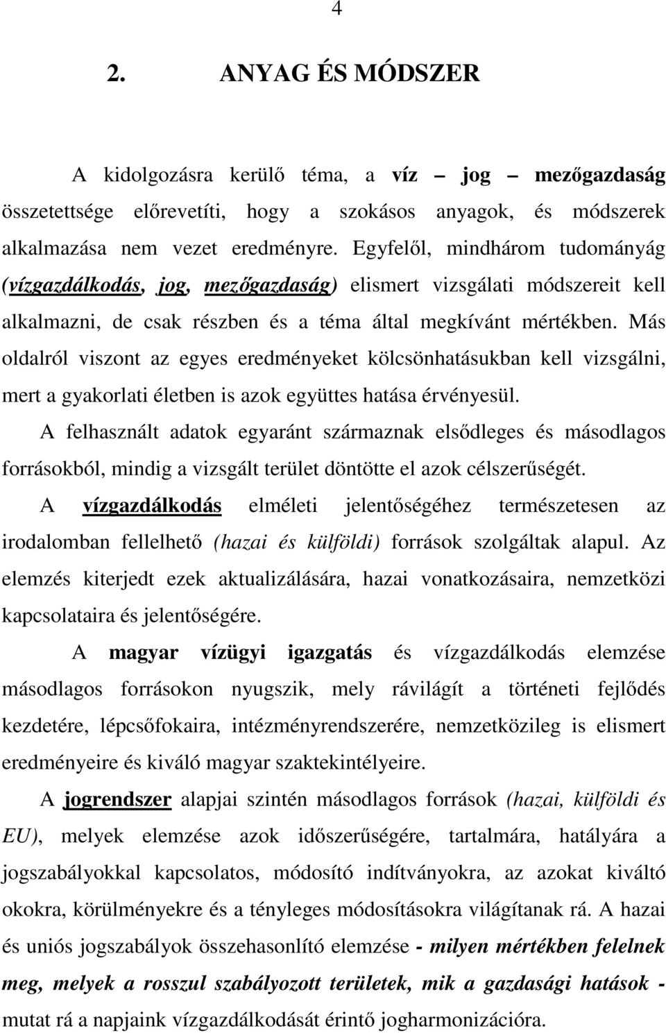 Más oldalról viszont az egyes eredményeket kölcsönhatásukban kell vizsgálni, mert a gyakorlati életben is azok együttes hatása érvényesül.