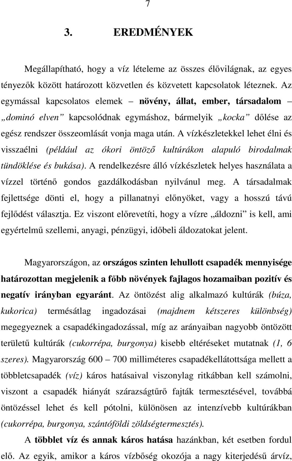 A vízkészletekkel lehet élni és visszaélni (például az ókori öntözı kultúrákon alapuló birodalmak tündöklése és bukása).