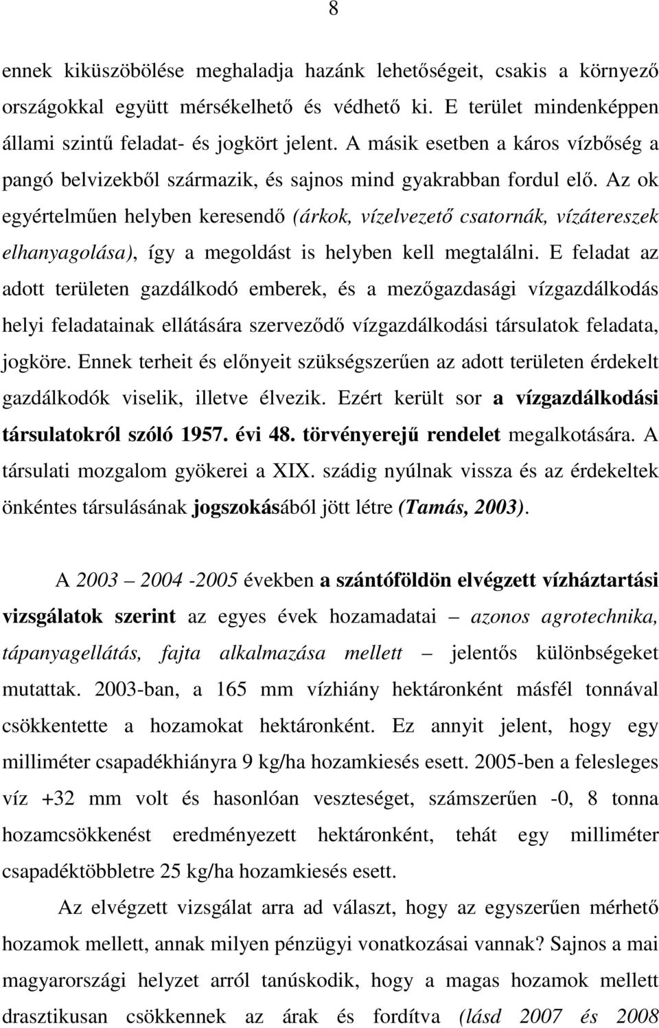 Az ok egyértelmően helyben keresendı (árkok, vízelvezetı csatornák, vízátereszek elhanyagolása), így a megoldást is helyben kell megtalálni.