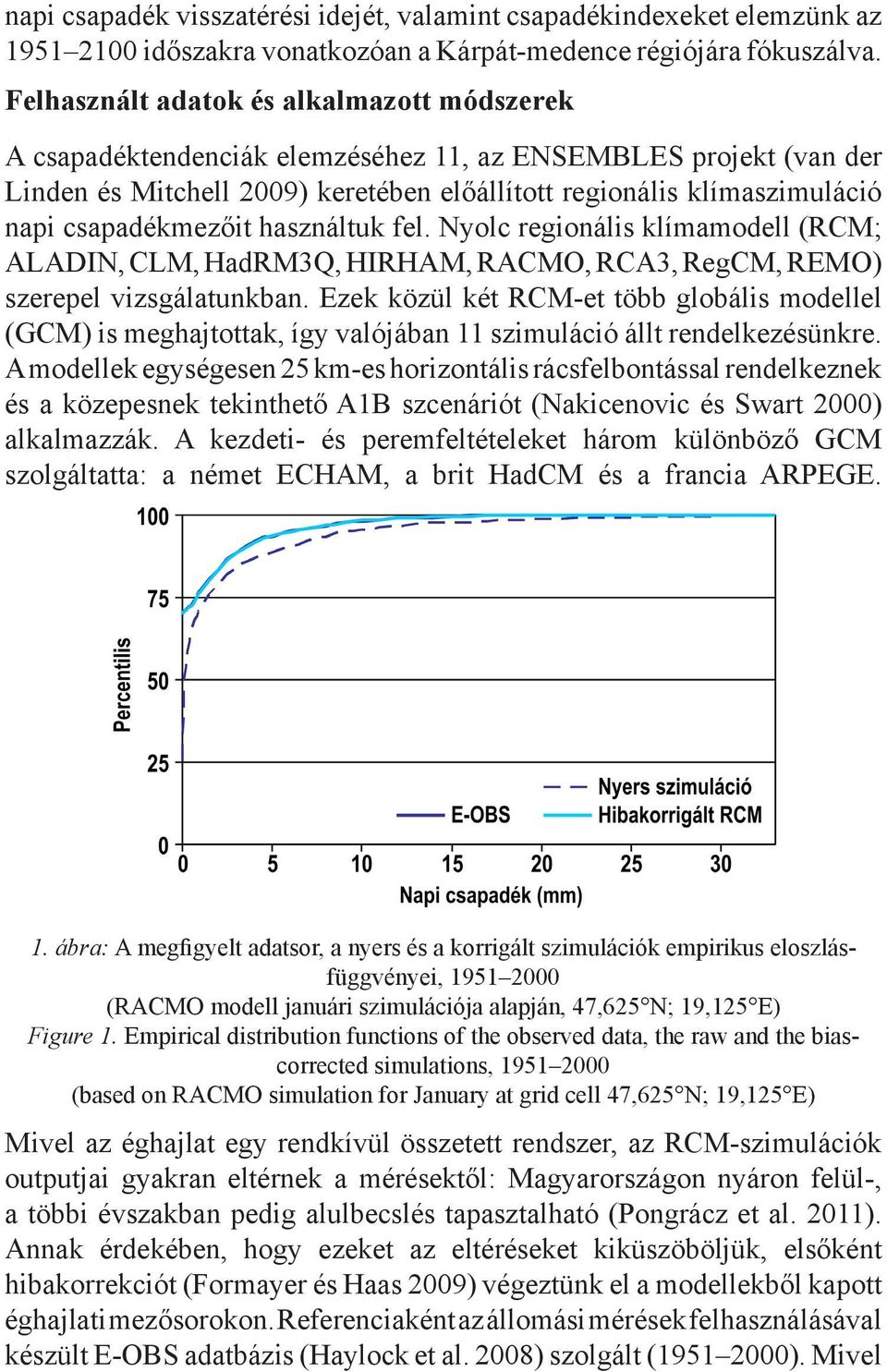 csapadékmezőit használtuk fel. Nyolc regionális klímamodell (RCM; ALADIN, CLM, HadRM3Q, HIRHAM, RACMO, RCA3, RegCM, REMO) szerepel vizsgálatunkban.