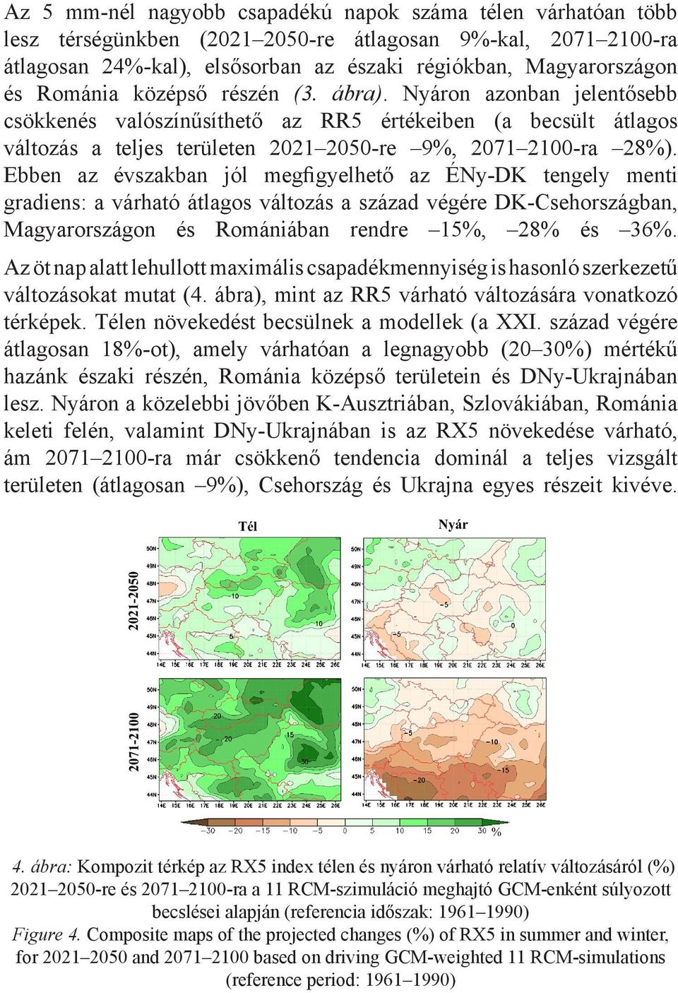 Ebben az évszakban jól megfigyelhető az ÉNy-DK tengely menti gradiens: a várható átlagos változás a század végére DK-Csehországban, Magyarországon és Romániában rendre 15%, 28% és 36%.