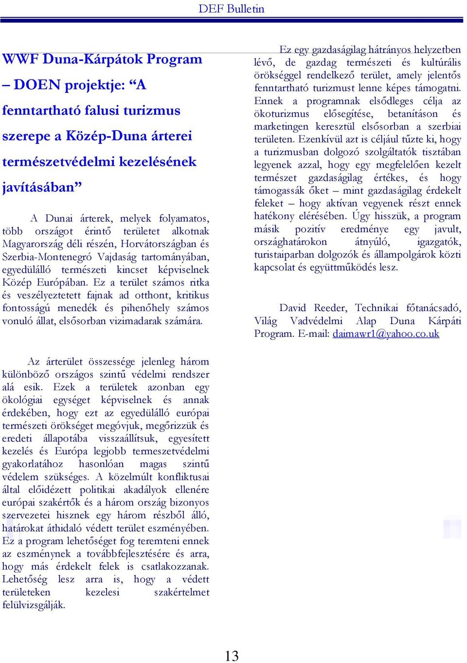 Ez a terület számos ritka és veszélyeztetett fajnak ad otthont, kritikus fontosságú menedék és pihenőhely számos vonuló állat, elsősorban vizimadarak számára.