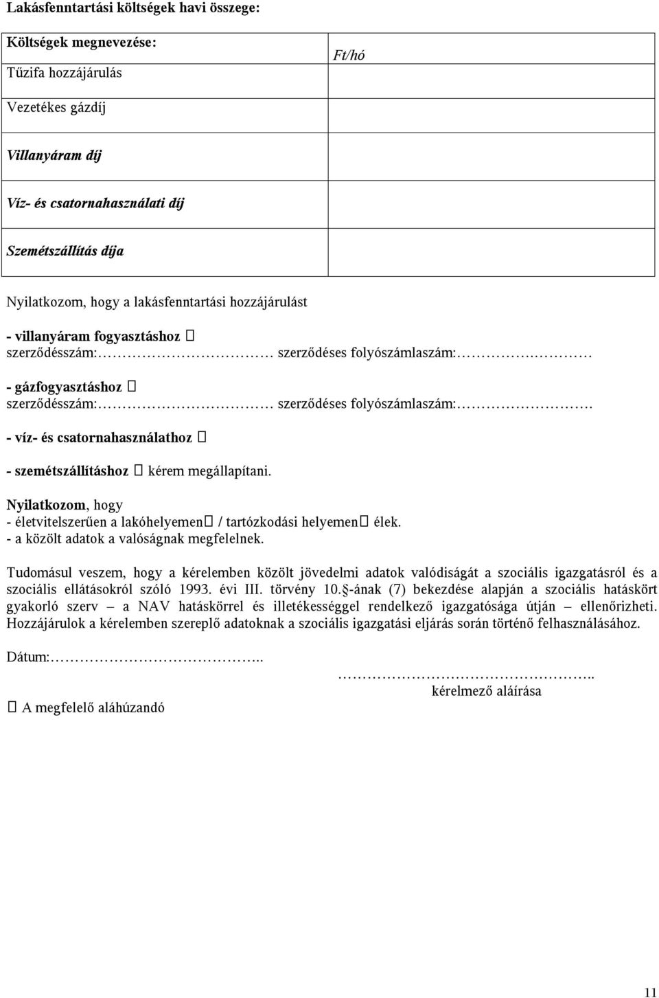 - víz- és csatornahasználathoz - szemétszállításhoz kérem megállapítani. Nyilatkozom, hogy - életvitelszerűen a lakóhelyemen / tartózkodási helyemen élek. - a közölt adatok a valóságnak megfelelnek.