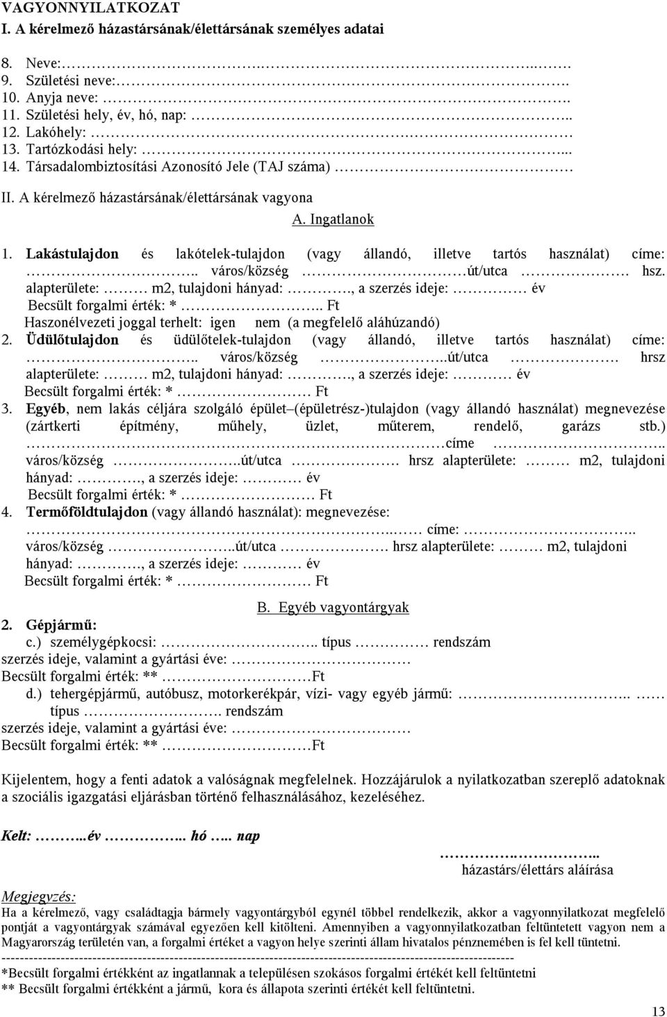 Lakástulajdon és lakótelek-tulajdon (vagy állandó, illetve tartós használat) címe:.. város/község út/utca. hsz. alapterülete: m2, tulajdoni hányad:., a szerzés ideje: év Becsült forgalmi érték: *.