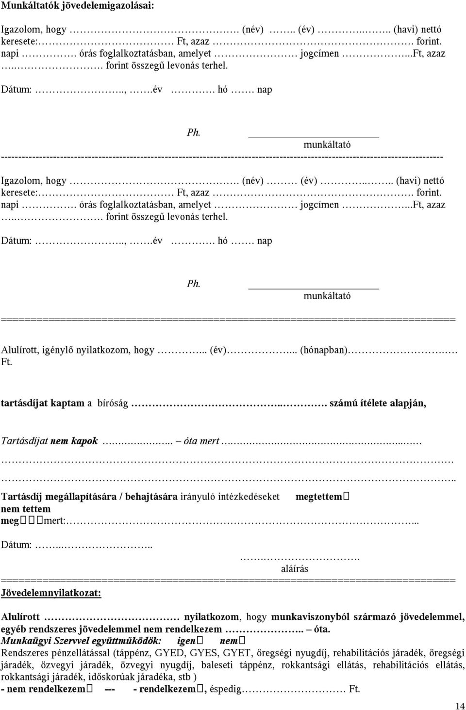 ... (havi) nettó keresete: Ft, azaz. forint. napi. órás foglalkoztatásban, amelyet jogcímen...ft, azaz... forint összegű levonás terhel. Dátum:..,.év. hó. nap Ph.