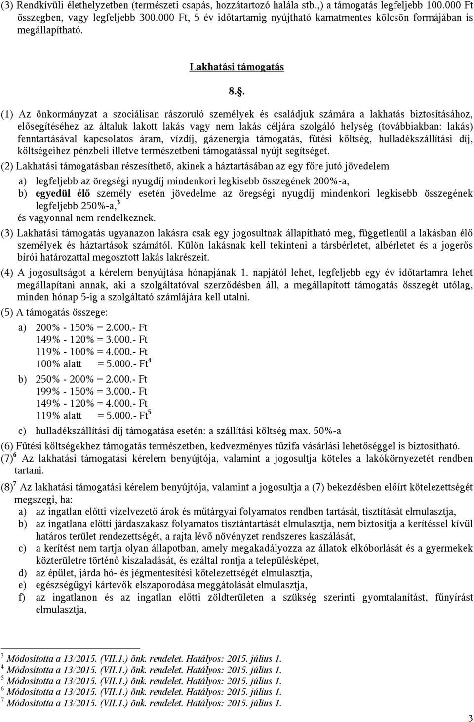 . (1) Az önkormányzat a szociálisan rászoruló személyek és családjuk számára a lakhatás biztosításához, elősegítéséhez az általuk lakott lakás vagy nem lakás céljára szolgáló helység (továbbiakban: