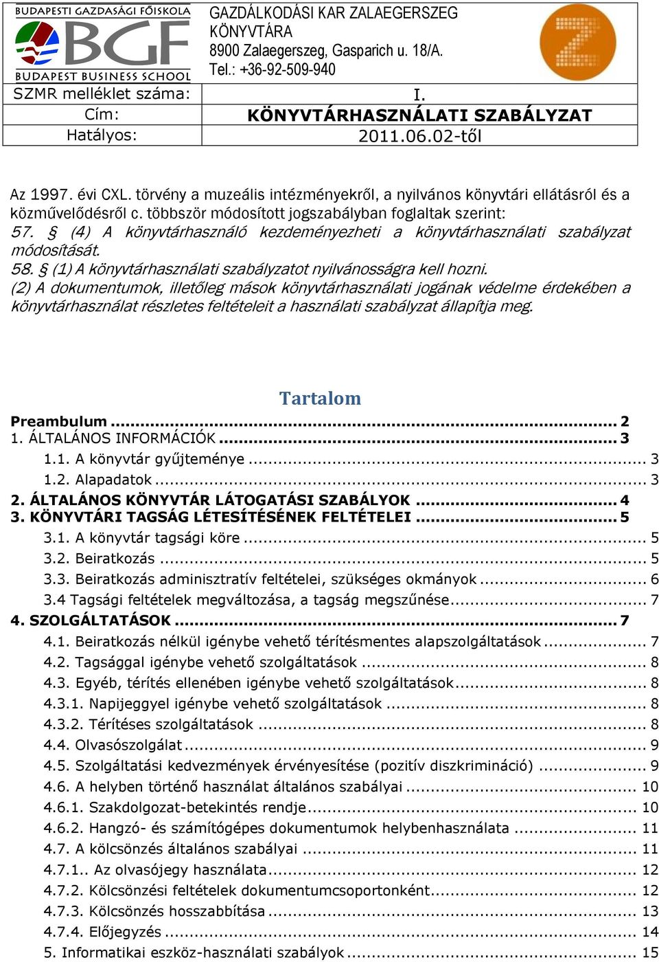 (4) A könyvtárhasználó kezdeményezheti a könyvtárhasználati szabályzat módosítását. 58. (1) A könyvtárhasználati szabályzatot nyilvánosságra kell hozni.