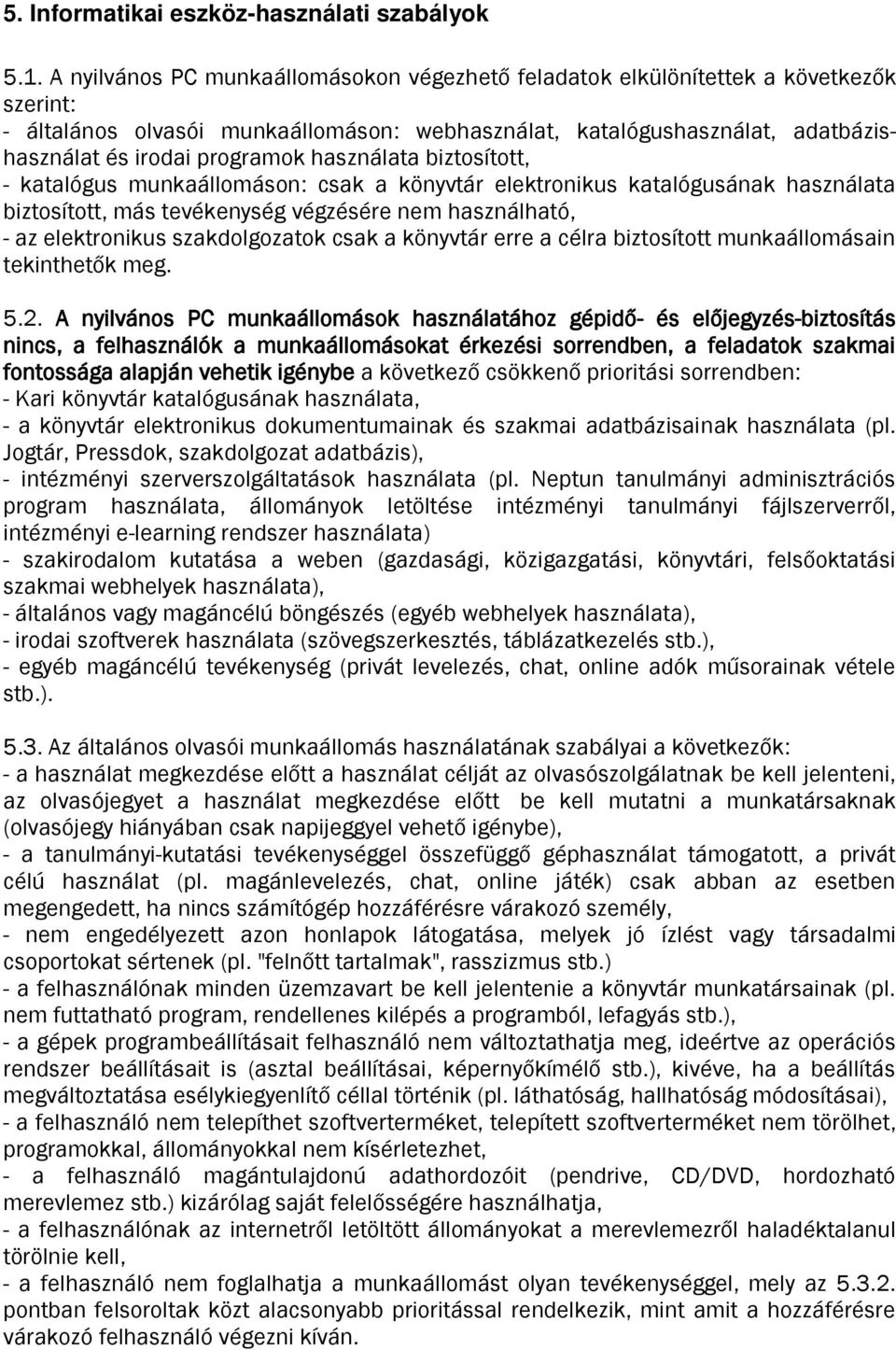 használata biztosított, - katalógus munkaállomáson: csak a könyvtár elektronikus katalógusának használata biztosított, más tevékenység végzésére nem használható, - az elektronikus szakdolgozatok csak