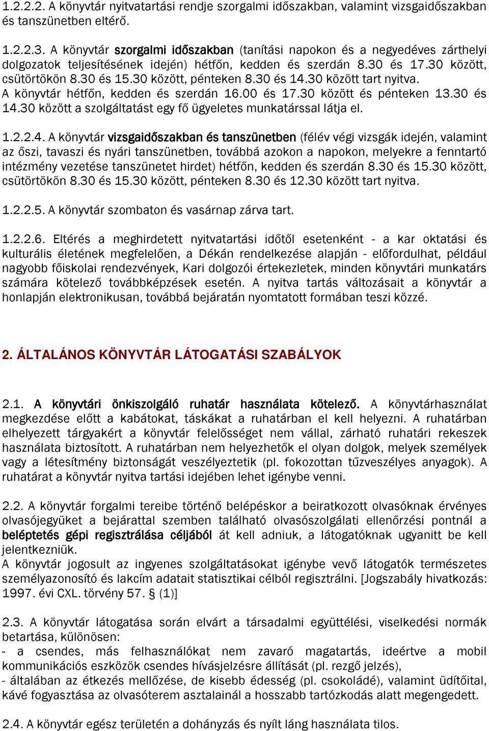 30 között, pénteken 8.30 és 14.30 között tart nyitva. A könyvtár hétfőn, kedden és szerdán 16.00 és 17.30 között és pénteken 13.30 és 14.30 között a szolgáltatást egy fő ügyeletes munkatárssal látja el.